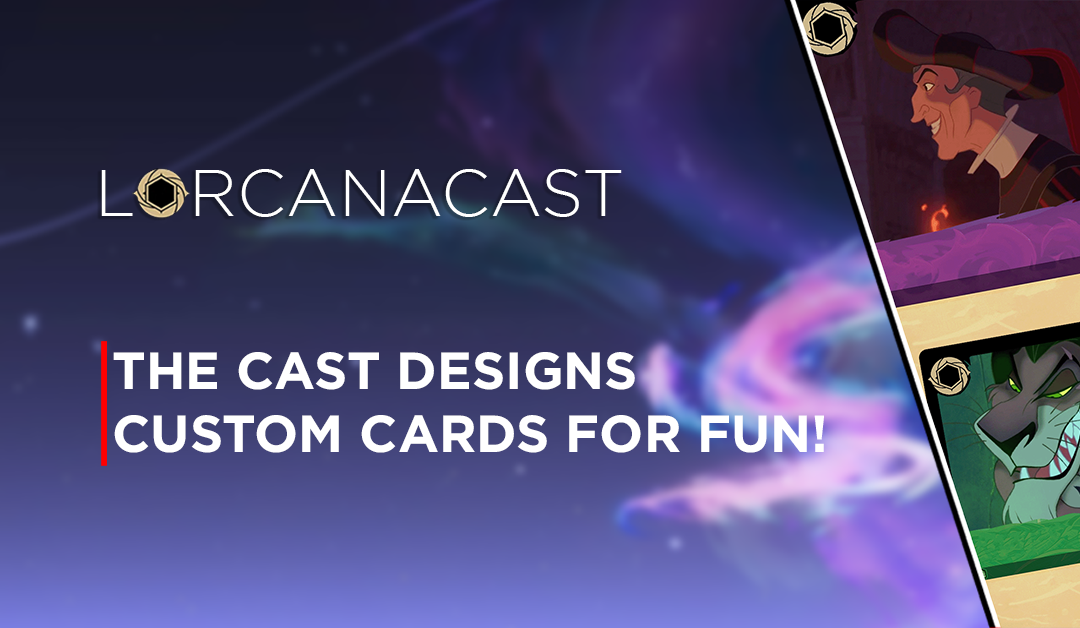 LorcanaCast EP 7 – The Cast Designs Custom Lorcana Cards For Fun! (A Disney Lorcana Podcast)