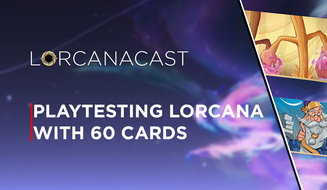 LorcanaCast EP 18 – Playtesting Lorcana With 60 Cards (A Disney Lorcana Podcast)